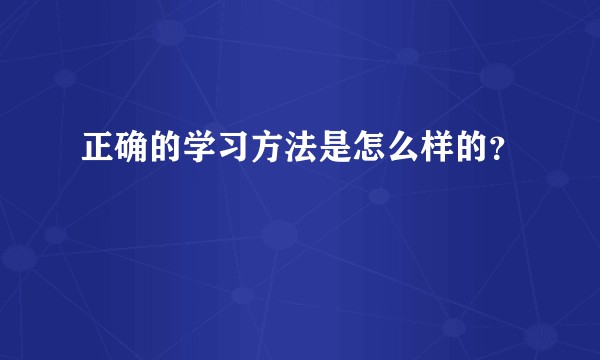 正确的学习方法是怎么样的？