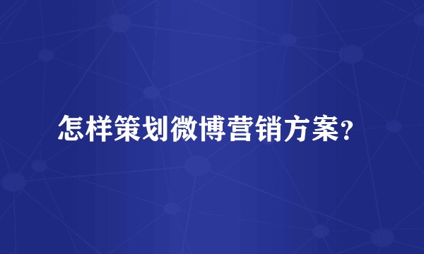 怎样策划微博营销方案？