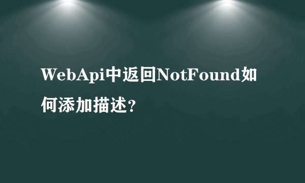 WebApi中返回NotFound如何添加描述？