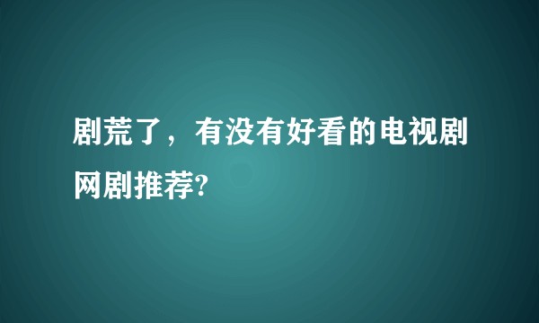 剧荒了，有没有好看的电视剧网剧推荐?