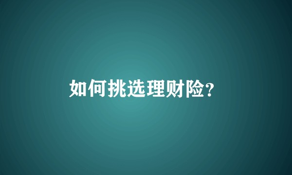 如何挑选理财险？