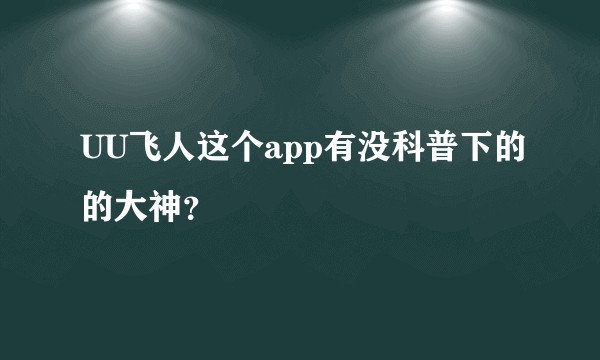 UU飞人这个app有没科普下的的大神？