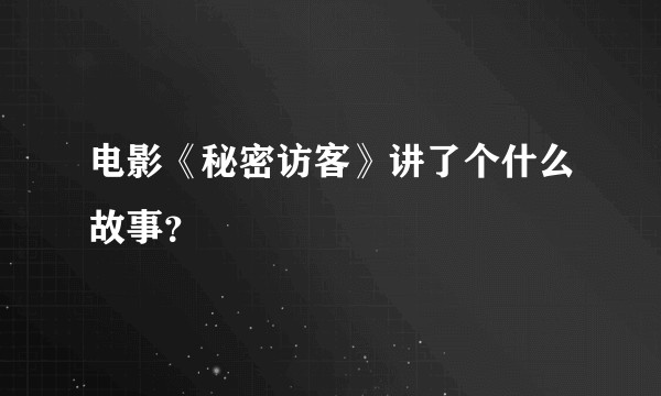 电影《秘密访客》讲了个什么故事？
