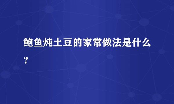 鲍鱼炖土豆的家常做法是什么？