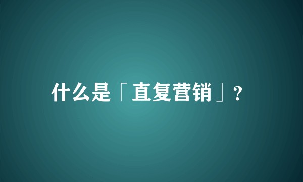 什么是「直复营销」？