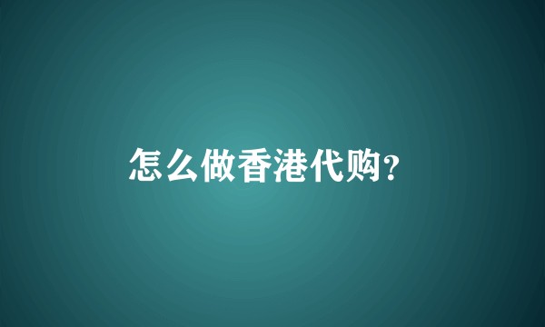 怎么做香港代购？
