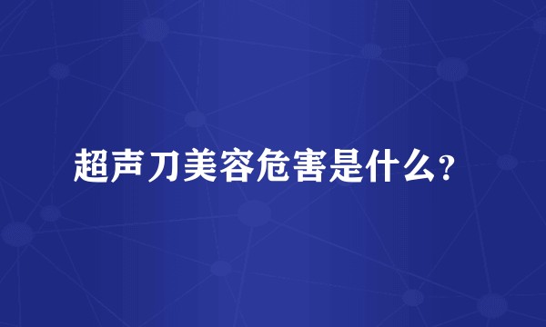 超声刀美容危害是什么？