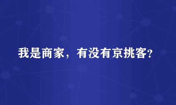 我是商家，有没有京挑客？