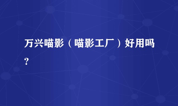 万兴喵影（喵影工厂）好用吗？
