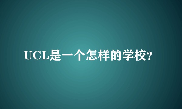 UCL是一个怎样的学校？