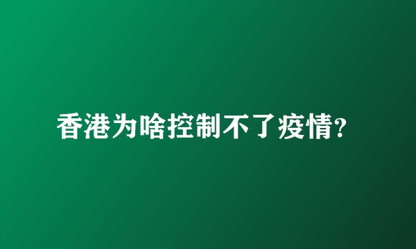 香港为啥控制不了疫情？