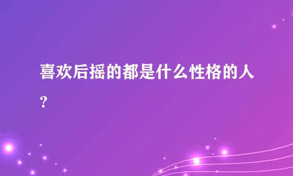 喜欢后摇的都是什么性格的人？
