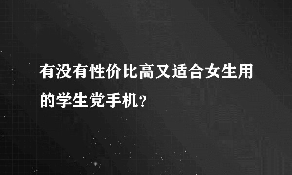 有没有性价比高又适合女生用的学生党手机？
