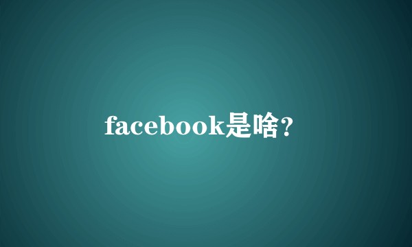 facebook是啥？