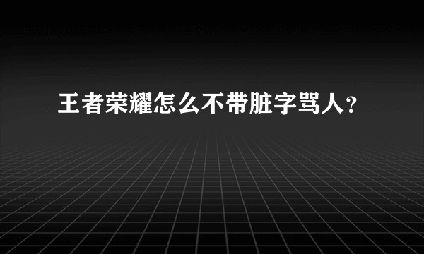 王者荣耀怎么不带脏字骂人？