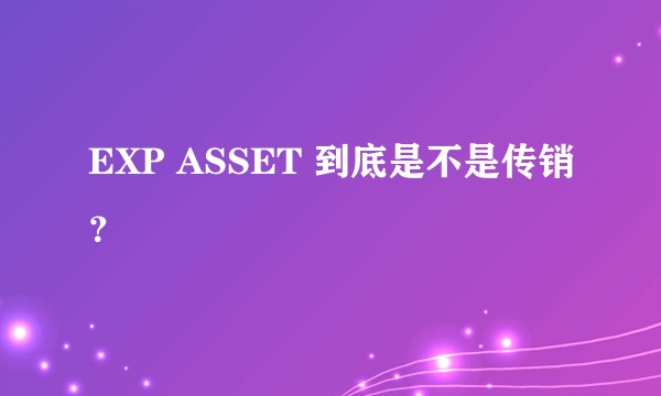 EXP ASSET 到底是不是传销？