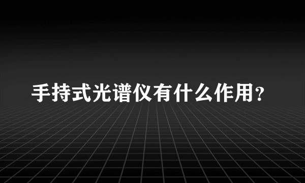 手持式光谱仪有什么作用？