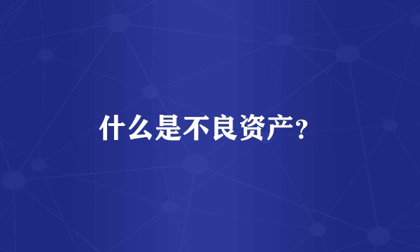 什么是不良资产？