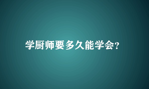 学厨师要多久能学会？