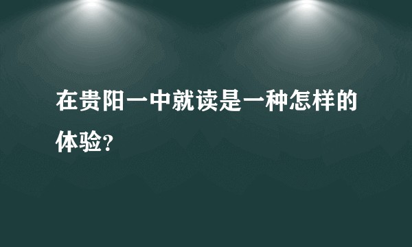 在贵阳一中就读是一种怎样的体验？