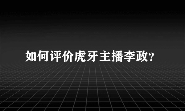 如何评价虎牙主播李政？