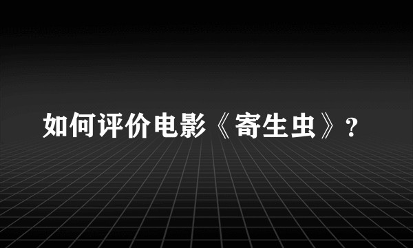 如何评价电影《寄生虫》？