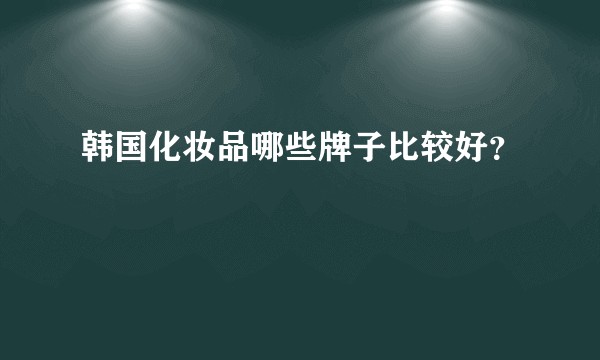 韩国化妆品哪些牌子比较好?