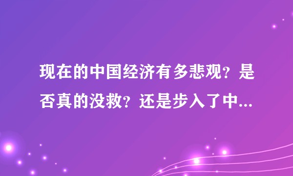 现在的中国经济有多悲观？是否真的没救？还是步入了中产阶级陷阱？