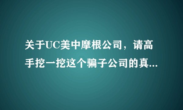 关于UC美中摩根公司，请高手挖一挖这个骗子公司的真实情况？