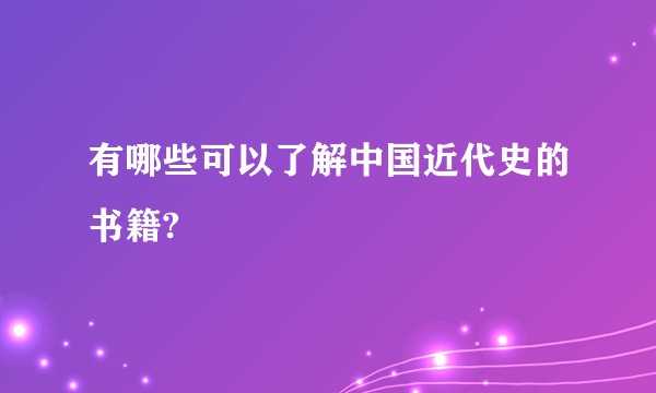有哪些可以了解中国近代史的书籍?