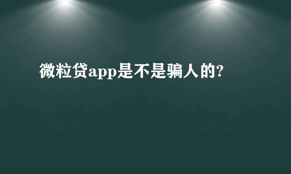 微粒贷app是不是骗人的?