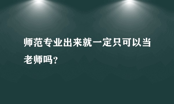 师范专业出来就一定只可以当老师吗？