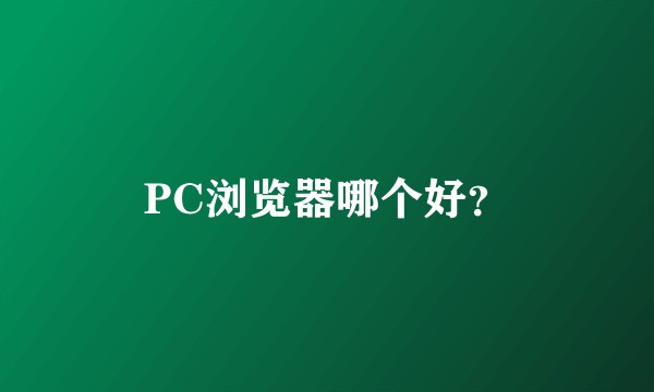 PC浏览器哪个好？