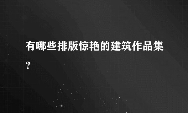 有哪些排版惊艳的建筑作品集？