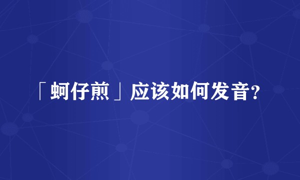「蚵仔煎」应该如何发音？