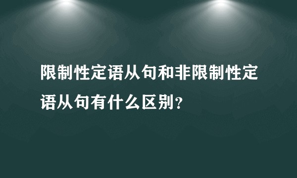 限制性定语从句和非限制性定语从句有什么区别?
