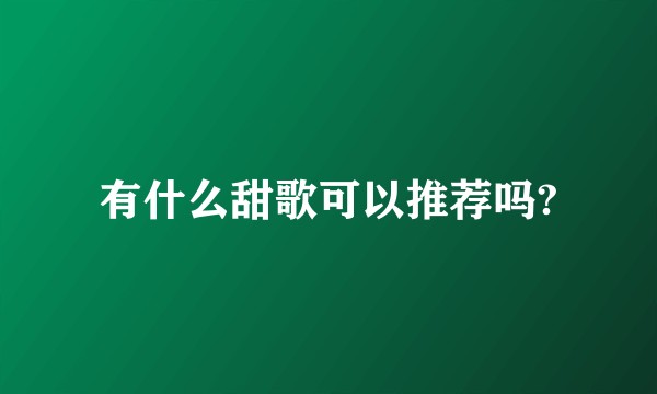 有什么甜歌可以推荐吗?