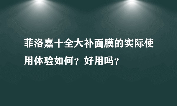 菲洛嘉十全大补面膜的实际使用体验如何？好用吗？