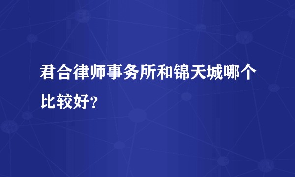 君合律师事务所和锦天城哪个比较好？