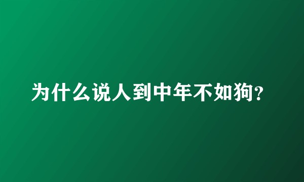 为什么说人到中年不如狗？