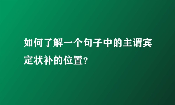 如何了解一个句子中的主谓宾定状补的位置？