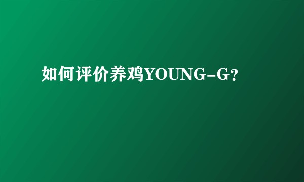 如何评价养鸡YOUNG-G？