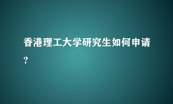 香港理工大学研究生如何申请?