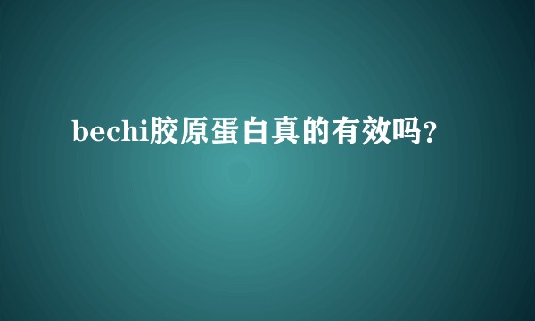 bechi胶原蛋白真的有效吗？