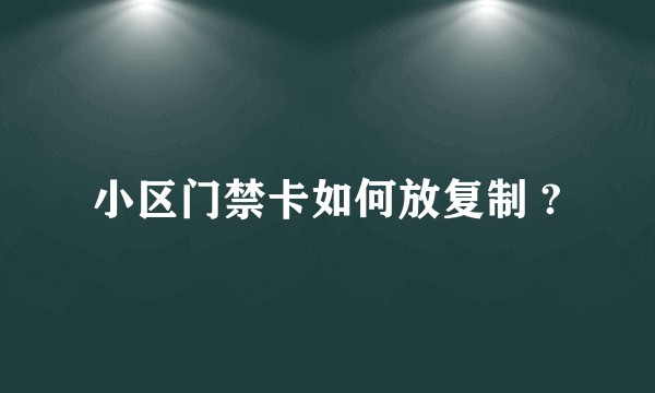 小区门禁卡如何放复制 ?