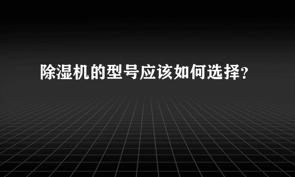 除湿机的型号应该如何选择？