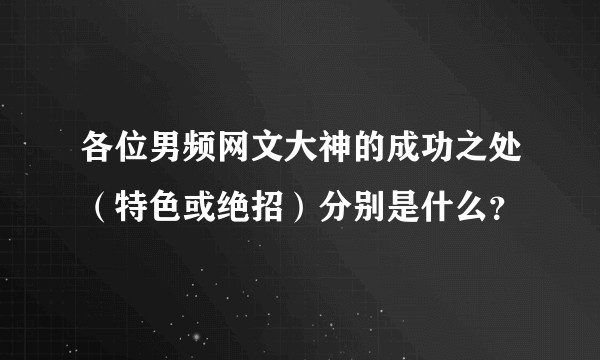 各位男频网文大神的成功之处（特色或绝招）分别是什么？