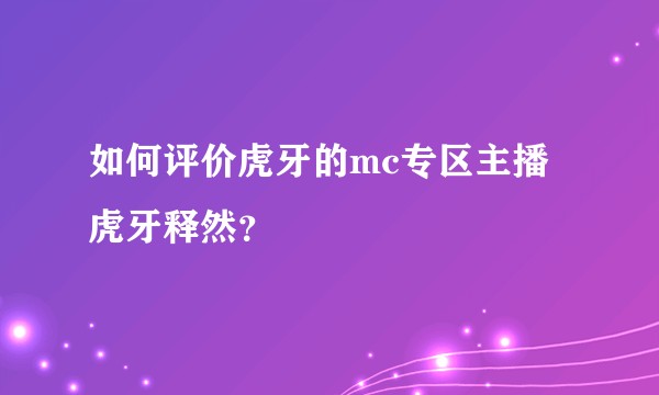 如何评价虎牙的mc专区主播虎牙释然？
