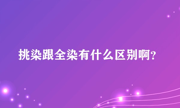 挑染跟全染有什么区别啊?