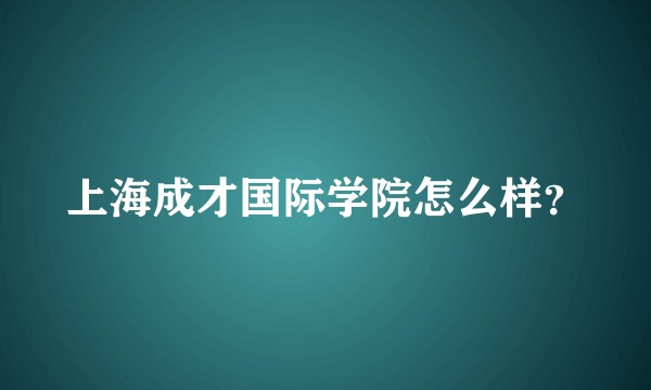 上海成才国际学院怎么样？